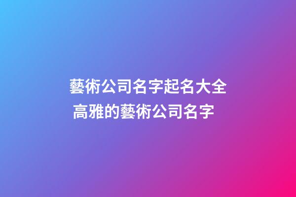 藝術公司名字起名大全 高雅的藝術公司名字-第1張-公司起名-玄機派